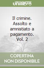 Il crimine. Assolto e amnistiato a pagamento. Vol. 2