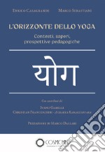 L'orizzonte dello yoga. Contesti, saperi, prospettive pedagogiche libro