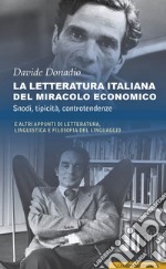 La letteratura italiana del miracolo economico. Snodi, tipicità, controtendenze. E altri appunti di letteratura, linguistica e filosofia del linguaggio libro