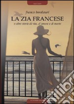 La zia francese e altre storie di vita d'amore e di morte libro