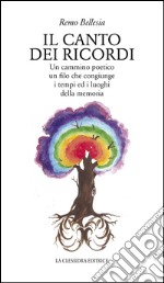 Il canto dei ricordi. Un cammino poetico, un filo che congiunge i tempi ed i luoghi della memoria libro