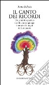 Il canto dei ricordi. Un cammino poetico, un filo che congiunge i tempi ed i luoghi della memoria libro