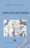 Speleocantando. Canzoni di grotta libro