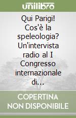 Qui Parigi! Cos'è la speleologia? Un'intervista radio al I Congresso internazionale di speleologia, 1953 libro
