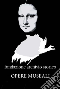 Fondazione archivio storico. Opere museali. Ediz. illustrata libro