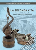 La seconda vita. Preziosi cimeli della Grande Guerra. Arte e artigianato di trincea in Italia