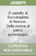 Il castello di Roccatagliata di Neirone. Dalla ricerca al parco archeologico libro