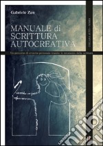 Manuale di scrittura autocreativa. Un percorso di crescita personale tramite lo strumento della scrittura