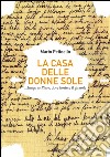 La casa delle donne sole... lungo la Piave, dove fiorisce il girasole libro di Pettoello Mario