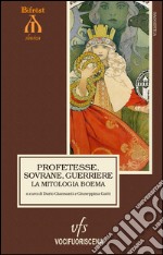 Profetesse, sovrane, guerriere. La mitologia boema. Cronache ceche delle origini. Ediz. multilingue libro