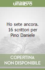 Ho sete ancora. 16 scrittori per Pino Daniele libro