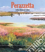 Perazzetta. La luce dentro al colore libro