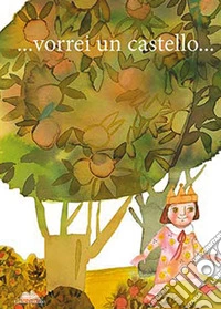 ...vorrei un castello. Ediz. illustrata