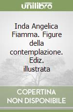 Inda Angelica Fiamma. Figure della contemplazione. Ediz. illustrata