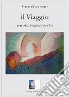 Il viaggio. Una vita, le opere e i pensieri libro di Mazzucconi Vittorio