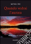 Quando vedrai l'aurora. Raccolta di poesie inedite libro