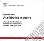 Una fabbrica in guerra. La Laverda macchine agricole durante l'occupazione tedesca libro