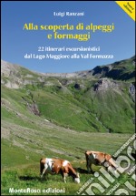 Alla scoperta di alpeggi e formaggi. 22 itinerari escursionistici dal Lago Maggiore alla Val Formazza libro