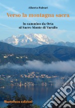 Verso la montagna sacra. In cammino da Orta al sacro Monte di Varallo libro