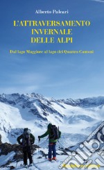 L'attraversamento invernale delle Alpi. Dal lago Maggiore al lago dei Quattro Cantoni libro