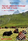 Alpeggi, alpigiani, formaggi della Valle d'Aosta. 23 itinerari escursionistici libro