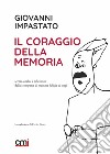 Il coraggio della memoria. Scritti, analisi e riflessioni dalla scomparsa di mamma Felicia ad oggi libro di Impastato Giovanni