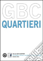 Manuale GBC quartieri. Per progettare, realizzare e riqualificare aree e quartieri sostenibili