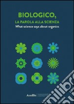 Biologico, la parola alla scienza. Ediz. italiana e inglese libro