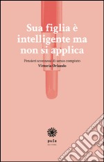 Sua figlia è intelligente ma non si applica. Pensieri sconnessi di senso compiuto