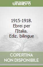 1915-1918. Ebrei per l'Italia. Ediz. bilingue libro