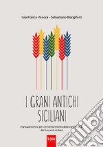 I grani antichi siciliani. Manuale tecnico per il riconoscimento delle varietà locali dei frumenti siciliani