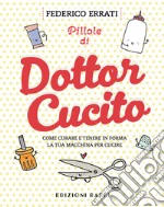 Pillole di Dottor Cucito. Come curare e tenere in forma la tua macchina per cucire