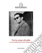 Tra la carne e il cielo. Nei 100 anni dalla nascita di Pier Paolo Pasolini. Catalogo della 33ª edizione del Ravenna Festival 2022 libro