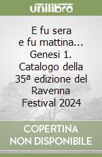 E fu sera e fu mattina... Genesi 1. Catalogo della 35ª edizione del Ravenna Festival 2024 libro