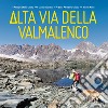 Alta Via della Valmalenco. 8 giorni nel cuore delle Alpi. Con Carta geografica libro