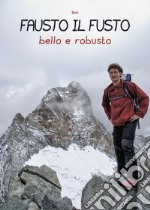 Fausto il fusto. Bello e robusto libro