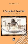 Il castello di Cosenza. Guida storico-artistica libro