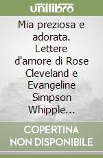 Mia preziosa e adorata. Lettere d'amore di Rose Cleveland e Evangeline Simpson Whipple (1890-1910) libro