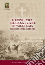 Esempi di vita religiosa e civile in Val di Lima nei secoli XVII, XVIII e XIX. Atti delle Giornate di Studio 2017-2018 libro