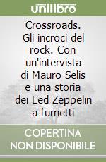 Crossroads. Gli incroci del rock. Con un'intervista di Mauro Selis e una storia dei Led Zeppelin a fumetti libro