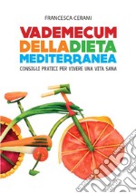 Il vademecum della dieta mediterranea. Consigli utili per vivere in salute. Ediz. speciale libro