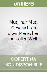 Mut, nur Mut. Geschichten über Menschen aus aller Welt libro