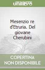 Mesenzio re d'Etruria. Del giovane Cherubini