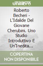 Roberto Becheri - L'Idalide Del Giovane Cherubini. Uno Studio Introduttivo E Un'Inedita Raccolta Delle Arie Per Canto E Pianoforte