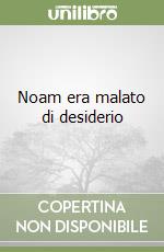 Noam era malato di desiderio