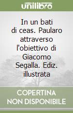 In un bati di ceas. Paularo attraverso l'obiettivo di Giacomo Segalla. Ediz. illustrata libro