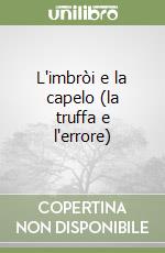 L'imbròi e la capelo (la truffa e l'errore) libro