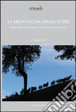 La montagna degli altri. Diventare montanari e inventarsi un lavoro