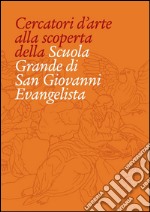 Cercatori d'arte alla scoperta della Scuola Grande San Giovanni Evangelista di Venezia libro