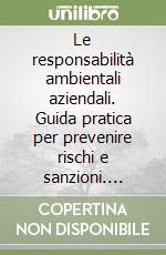 Le responsabilità ambientali aziendali. Guida pratica per prevenire rischi e sanzioni. Deleghe, 231 ambiente, ecoreati, prescrizioni libro